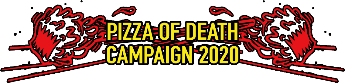 PIZZA OF DEATH CAMPAIGN 2020