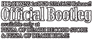 BBQ CHIKENS 1st DVD [Official Bootleg] 2014.06.25 Release!! available only at PIZZA OF DEATH RECORD STORE & PIZZA OF DEATH HOME