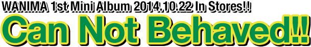 WANIMA 1st Mini Album [Can Not Behaved!!] 2014.10.22 In Stores!!