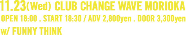 11.23(Wed) TBA MORIOKA ※会場後日発表 . OPEN/START TBA