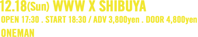 12.18(Sun) WWW X SHIBUYA . OPEN 17:30 . START 18:30