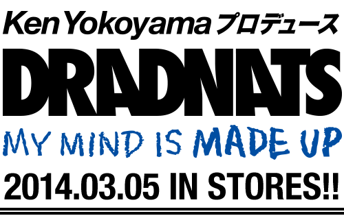 DRADNATS / Ken Yokoyama プロデュース [MY MIND IS MADE UP] ON PIZZA OF DEATH 3rd Full Album / 2014.03.05 in stores!!