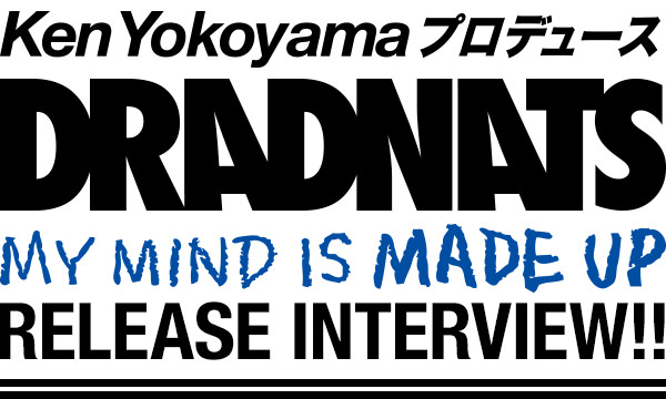 DRADNATS [MY MIND IS MADE UP] RELEASE INTERVIEW!! vol.03