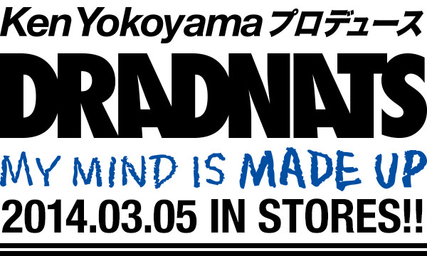 DRADNATS / Ken Yokoyama プロデュース [MY MIND IS MADE UP] ON PIZZA OF DEATH 3rd Full Album / 2014.03.05 in stores!!