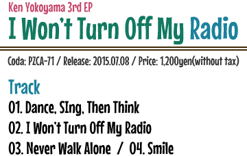 Ken Yokoyama 3rd EP [I Won’t Turn Off My Radio] Release: 2015.07.08  / Code: PZCA-71 / Price: 1,200yen(without tax)