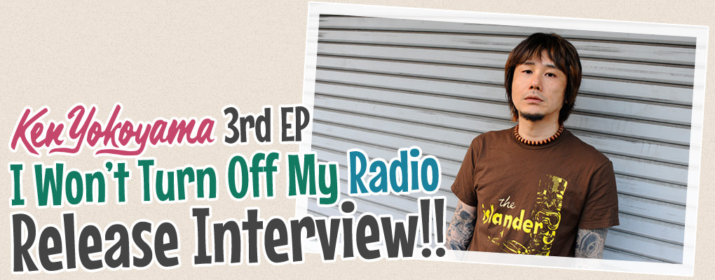 ken yokoyama [I Won’t Turn Off My Radio] Release Interview