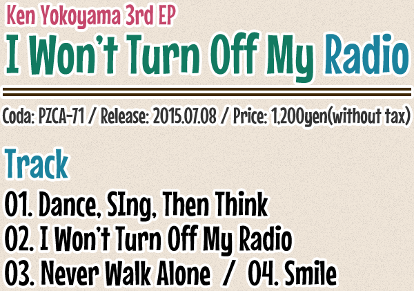 Ken Yokoyama 3rd EP [I Won’t Turn Off My Radio] Release: 2015.07.08  / Code: PZCA-71 / Price: 1,200yen(without tax)