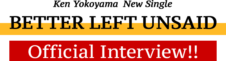 Ken Yokoyama New Single  [BETTER LEFT UNSAID] Official Interview!!