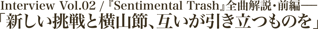 『Sentimental Trash』全曲解説・前編一一「新しい挑戦と横山節、互いが引き立つものを」