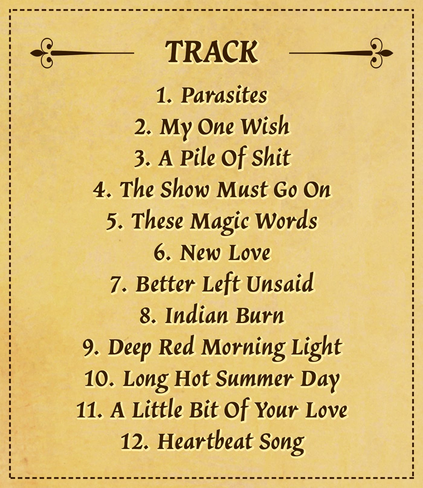 TRACK: 1.Parasites / 2.My One Wish / 3.A Pile Of Shit / 4.The Show Must Go On / 5.These Magic Words / 6.New Love / 7.Better Left Unsaid / 8.Indian Burn / 9.Deep Red Morning Light / 10.Long Hot Summer Day / 11.A Little Bit Of Your Love / 12.Heartbeat Song