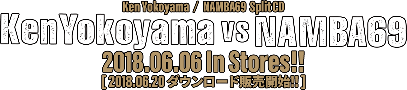Ken Yokoyama / NAMBA69 Split CD [Ken Yokoyama VS NAMBA69 ] 2018.06.06.wed In Stores!!
