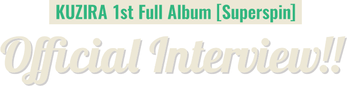 KUZIRA 1st Full Album [Superspin] Official Interview