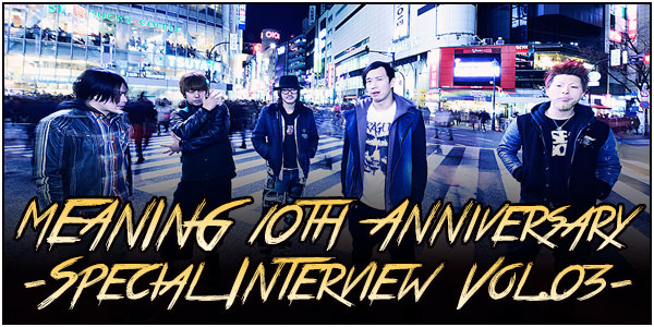 MEANING 10th Anniversary -Special Interview Vol.03-