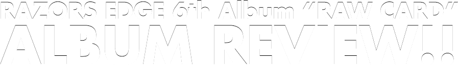 RAZORS EDGE 6th Album [RAW CARD] ALBUM REVIEW
