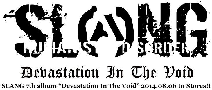 SLANG 7th album Devastation In The Void 2014.08.06 In Stores!!