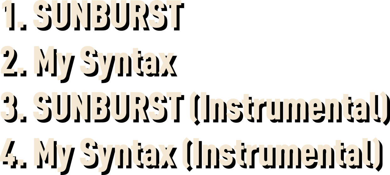 1. SUNBURST 2. My Syntax 3. SUNBURST(Instrumental) 4. My Syntax(Instrumental)
