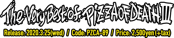 V.A [ The Very Best Of PIZZA OF DEATH III ] Code: PZCA-89 / Release: 2020.3.25.wed / Price: 2,500yen(+tax)