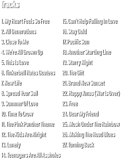 Set List // 1. My Heart Feels So Free / 2. All Generations / 3. Close To Me / 4. We're All Grown Up / 5. This Is Love / 6. Tinkerbell Hates Goatees  / 7. New Life / 8. Spread Your Sail / 9. Summer Of Love / 10. Time To Crow / 11. The Pink Panther Theme / 12. The Kids Are Alright / 13. Lonely / 14. Teenagers Are All Assholes / 15. Can't Help Falling In Love / 16. Stay Gold / 17. Pacific Sun / 18. Another Starting Line / 19. Starry Night / 20. The Gift / 21. Brand New Sunset / 22. Happy Xmas (War Is Over) / 23. Free / 24. Dear My Friend / 25. Mosh Under The Rainbow / 26. Making The Road Blues / 27.Turning Back