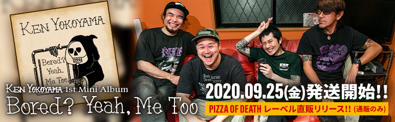 Ken Yokoyama 1st Mini Album [ Bored? Yeah, Me To ] PIZZA OF DEATH 通販限定リリース!! 2020.09.25(金)発送開始!!